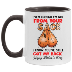 Even though i’m not from your sack i know you’ve still got my back accent mug $17.95