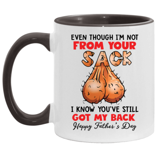 Even though i’m not from your sack i know you’ve still got my back accent mug $17.95