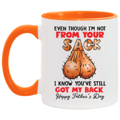 Even though i’m not from your sack i know you’ve still got my back accent mug $17.95