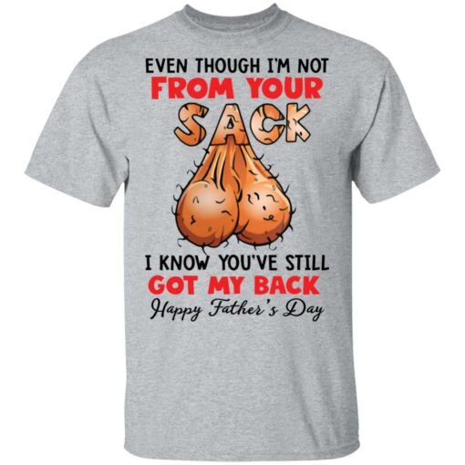 Even though i’m not from your sack i know you’ve still got my back shirt $19.95