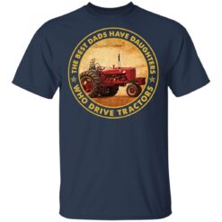 The best dads have daughters who drive tractors shirt $19.95