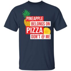 Pineapple belongs on pizza don't @ me shirt $19.95