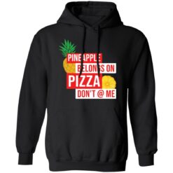 Pineapple belongs on pizza don't @ me shirt $19.95