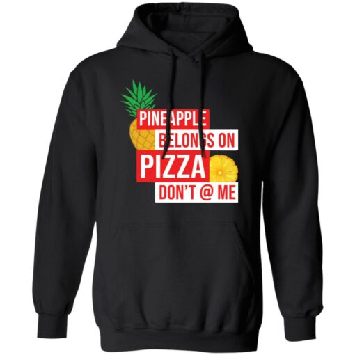 Pineapple belongs on pizza don't @ me shirt $19.95