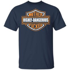 Mother highly dangerous f*cker shirt $19.95