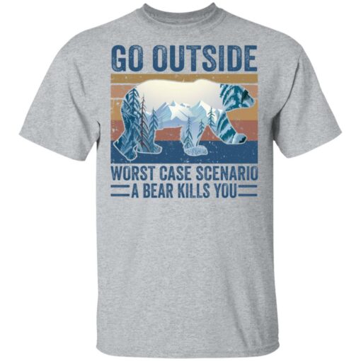 Go outside worst case scenario a bear kills you shirt $19.95