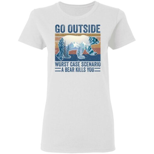 Go outside worst case scenario a bear kills you shirt $19.95