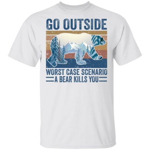 Go outside worst case scenario a bear kills you shirt $19.95