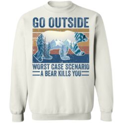 Go outside worst case scenario a bear kills you shirt $19.95