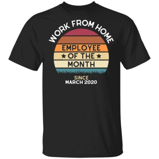 Work from home employee of the month since March 2020 shirt $19.95