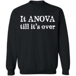 It anova till it’s over shirt $19.95