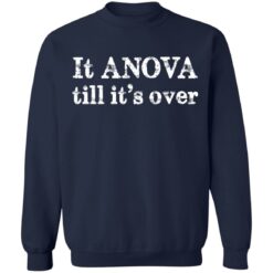 It anova till it’s over shirt $19.95