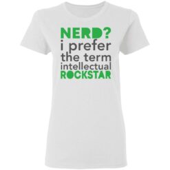 Nerd i prefer the term intellectual rockstar shirt $19.95