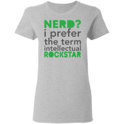 Nerd i prefer the term intellectual rockstar shirt $19.95