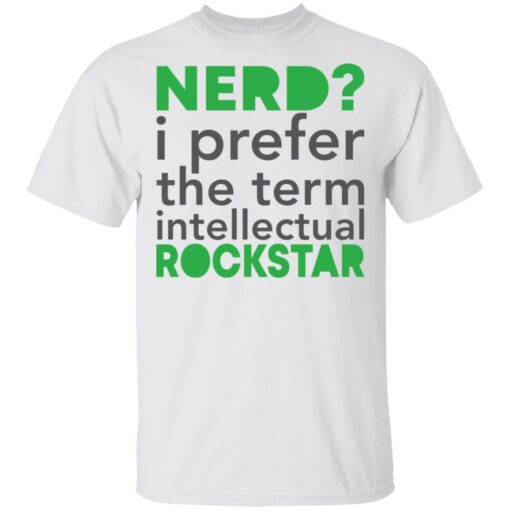 Nerd i prefer the term intellectual rockstar shirt $19.95