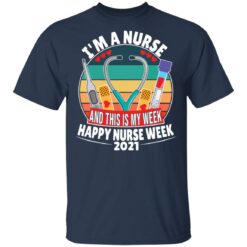 I'm a nurse and this is my week happy nurse week 2021 shirt $19.95