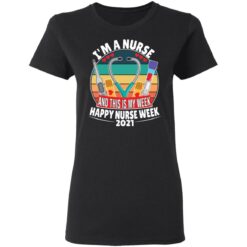 I'm a nurse and this is my week happy nurse week 2021 shirt $19.95