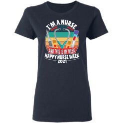 I'm a nurse and this is my week happy nurse week 2021 shirt $19.95