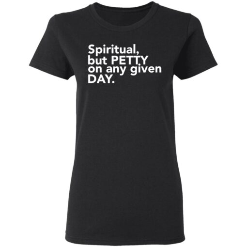 Spiritual but petty on any given day shirt $19.95