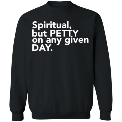 Spiritual but petty on any given day shirt $19.95