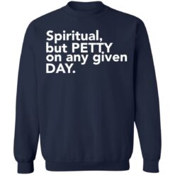 Spiritual but petty on any given day shirt $19.95