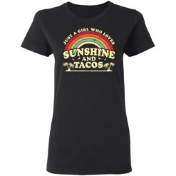 Just a girl who loves sunshine and tacos shirt $19.95