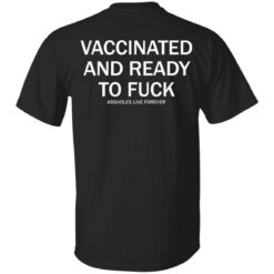 Vaccinated and ready to f*ck assholes live forever shirt $25.95