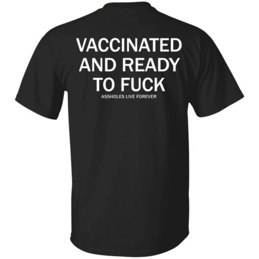 Vaccinated and ready to f*ck assholes live forever shirt $25.95