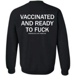 Vaccinated and ready to f*ck assholes live forever shirt $25.95