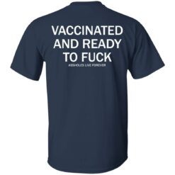Vaccinated and ready to f*ck assholes live forever shirt $25.95