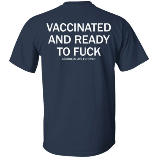 Vaccinated and ready to f*ck assholes live forever shirt $25.95