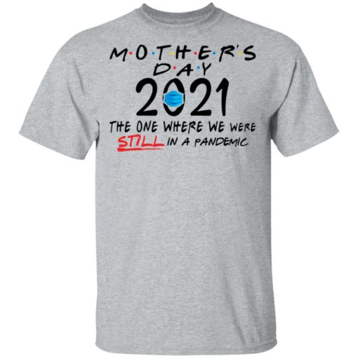 Mothers day quarantine 2021 the one where we were still in a pandemic shirt $19.95
