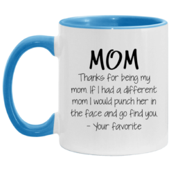 Mom thanks for being my mom if i had a different mom i would punch her in the face and go find mug $17.95