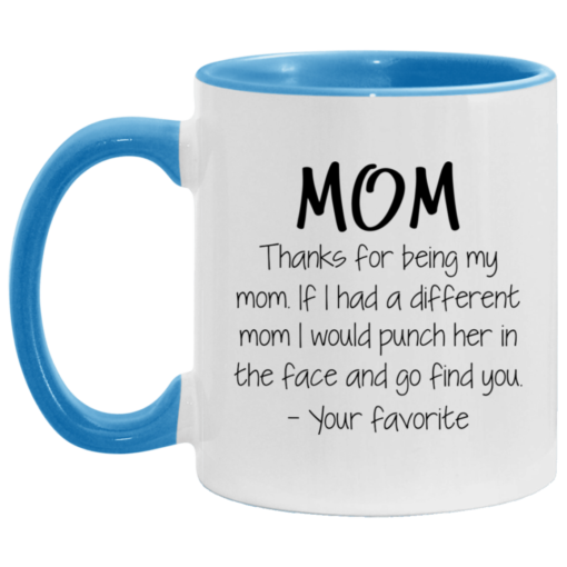 Mom thanks for being my mom if i had a different mom i would punch her in the face and go find mug $17.95 redirect05062021030534 1