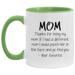 Mom thanks for being my mom if i had a different mom i would punch her in the face and go find mug $17.95 redirect05062021030534 2