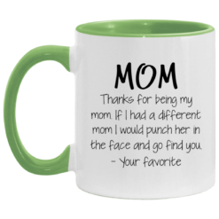 Mom thanks for being my mom if i had a different mom i would punch her in the face and go find mug $17.95