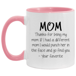 Mom thanks for being my mom if i had a different mom i would punch her in the face and go find mug $17.95 redirect05062021030534 3
