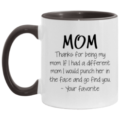 Mom thanks for being my mom if i had a different mom i would punch her in the face and go find mug $17.95 redirect05062021030534 4