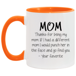 Mom thanks for being my mom if i had a different mom i would punch her in the face and go find mug $17.95 redirect05062021030534 5