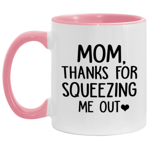 Mom thanks for squeezing me out mug $17.95