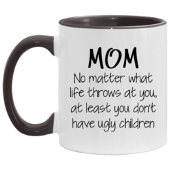 Mom no matter what life throws at you mug $17.95