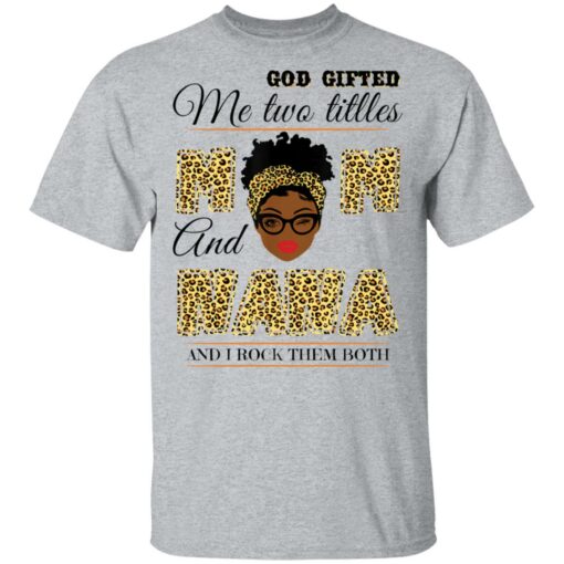 God gifted me two titles mom and nana and I rock them both shirt $19.95 redirect05062021040526 1
