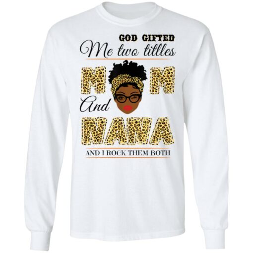 God gifted me two titles mom and nana and I rock them both shirt $19.95