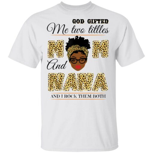 God gifted me two titles mom and nana and I rock them both shirt $19.95