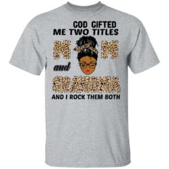 God gifted me two titles mom and grandma and I rock them both shirt $19.95