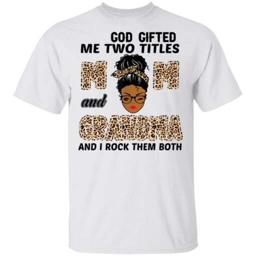 God gifted me two titles mom and grandma and I rock them both shirt $19.95