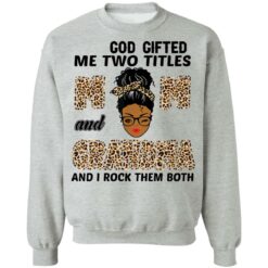 God gifted me two titles mom and grandma and I rock them both shirt $19.95