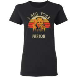 I beg your Parton shirt $19.95 redirect05062021050537 2