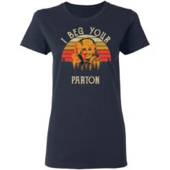 I beg your Parton shirt $19.95