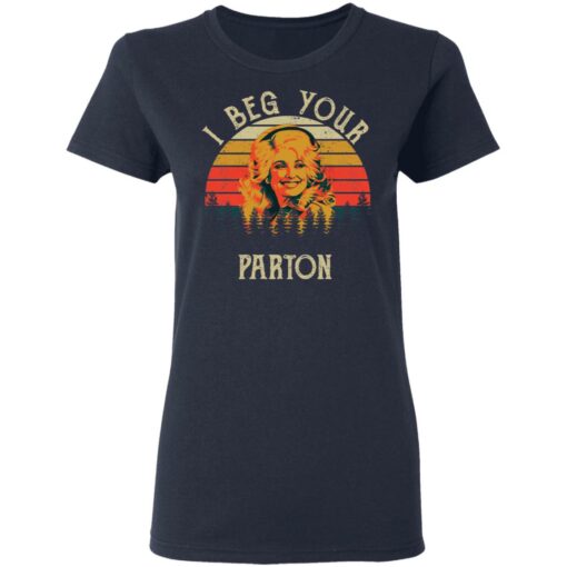 I beg your Parton shirt $19.95